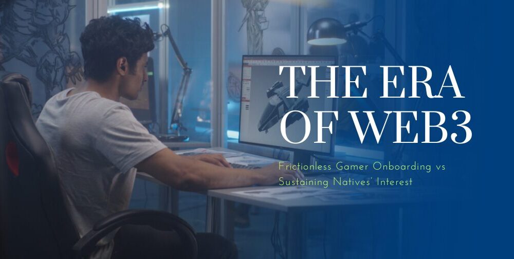 the-era-of-web3:-frictionless-gamer-onboarding-vs-sustaining-natives’-interest